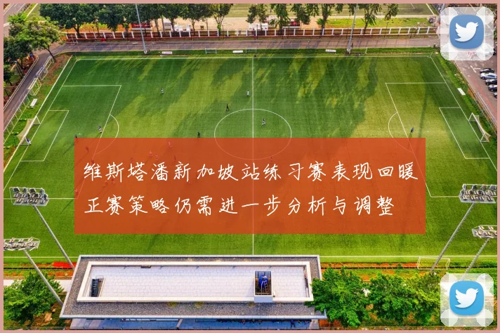 维斯塔潘新加坡站练习赛表现回暖正赛策略仍需进一步分析与调整